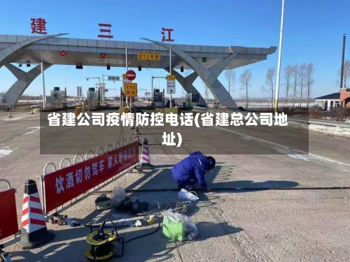 省建公司疫情防控电话(省建总公司地址)-第2张图片