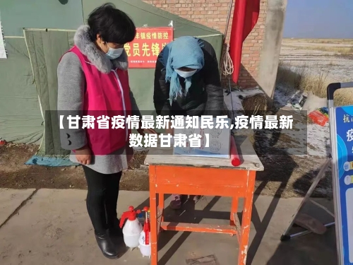 【甘肃省疫情最新通知民乐,疫情最新数据甘肃省】-第3张图片