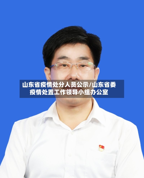 山东省疫情处分人员公示/山东省委疫情处置工作领导小组办公室-第1张图片