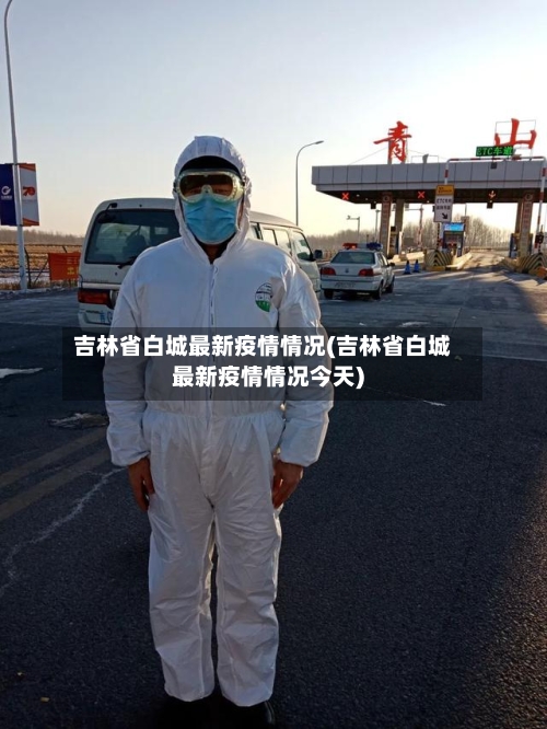 吉林省白城最新疫情情况(吉林省白城最新疫情情况今天)-第1张图片