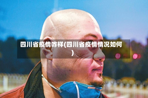 四川省疫情咋样(四川省疫情情况如何)-第1张图片