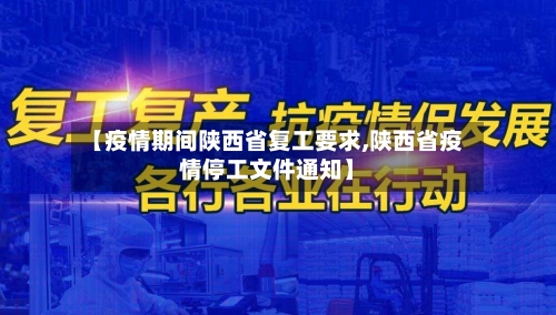 【疫情期间陕西省复工要求,陕西省疫情停工文件通知】-第1张图片