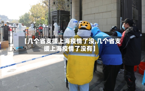 【几个省支援上海疫情了没,几个省支援上海疫情了没有】-第2张图片