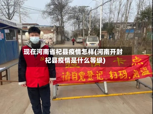 现在河南省杞县疫情怎样(河南开封杞县疫情是什么等级)-第3张图片