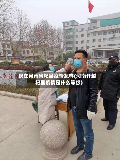 现在河南省杞县疫情怎样(河南开封杞县疫情是什么等级)-第2张图片