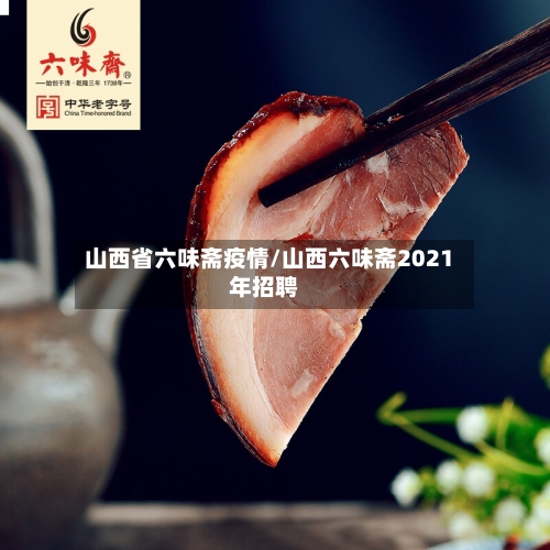 山西省六味斋疫情/山西六味斋2021年招聘-第1张图片