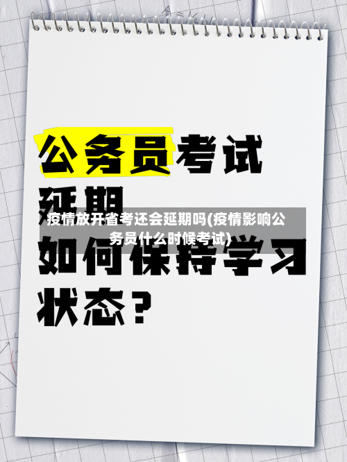 疫情放开省考还会延期吗(疫情影响公务员什么时候考试)-第2张图片