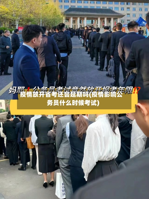疫情放开省考还会延期吗(疫情影响公务员什么时候考试)-第1张图片