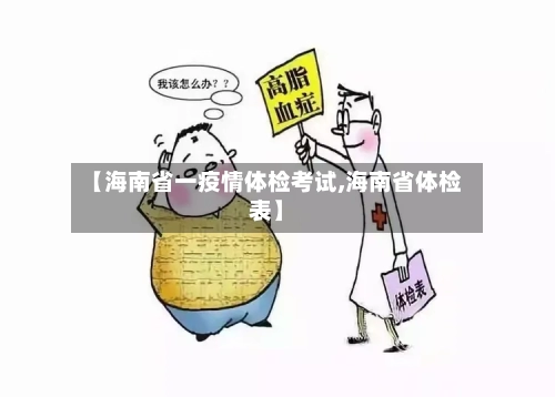 【海南省一疫情体检考试,海南省体检表】-第3张图片