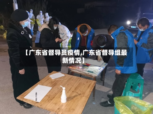 【广东省督导员疫情,广东省督导组最新情况】-第3张图片