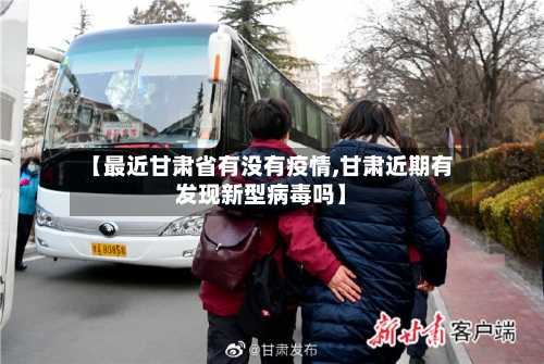 【最近甘肃省有没有疫情,甘肃近期有发现新型病毒吗】-第1张图片