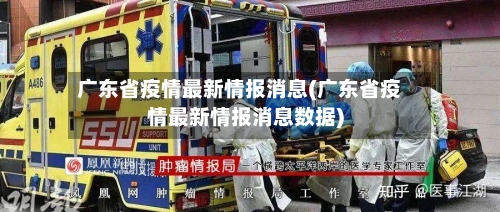 广东省疫情最新情报消息(广东省疫情最新情报消息数据)-第1张图片