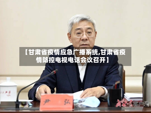【甘肃省疫情应急广播系统,甘肃省疫情防控电视电话会议召开】-第2张图片