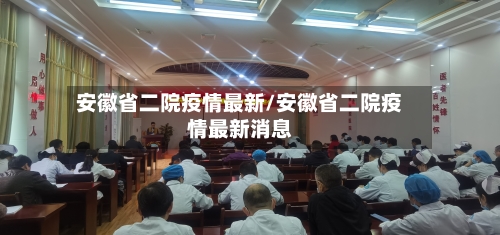 安徽省二院疫情最新/安徽省二院疫情最新消息-第3张图片