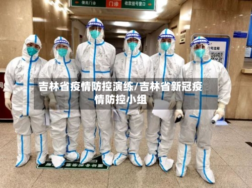 吉林省疫情防控演练/吉林省新冠疫情防控小组-第2张图片