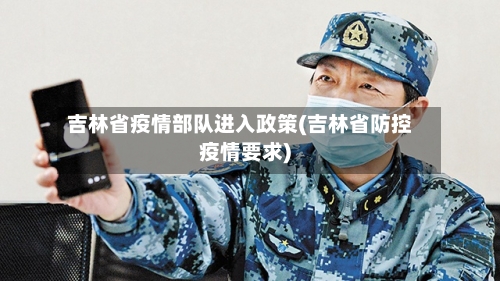 吉林省疫情部队进入政策(吉林省防控疫情要求)-第3张图片