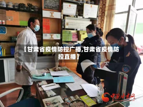 【甘肃省疫情防控广播,甘肃省疫情防控直播】-第2张图片