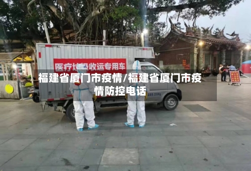 福建省厦门市疫情/福建省厦门市疫情防控电话-第2张图片