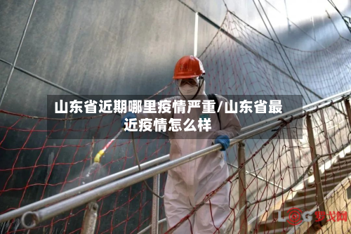 山东省近期哪里疫情严重/山东省最近疫情怎么样-第2张图片