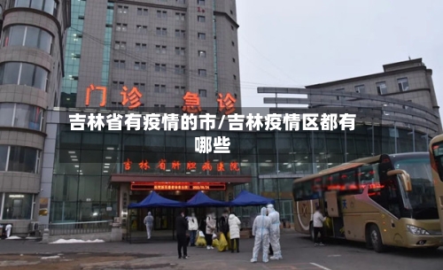 吉林省有疫情的市/吉林疫情区都有哪些-第1张图片