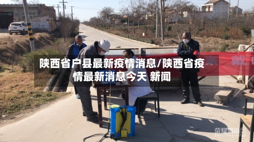 陕西省户县最新疫情消息/陕西省疫情最新消息今天 新闻-第2张图片