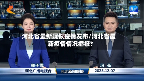 河北省最新疑似疫情发布/河北省最新疫情情况播报?-第1张图片