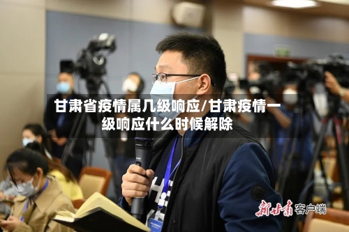 甘肃省疫情属几级响应/甘肃疫情一级响应什么时候解除-第1张图片