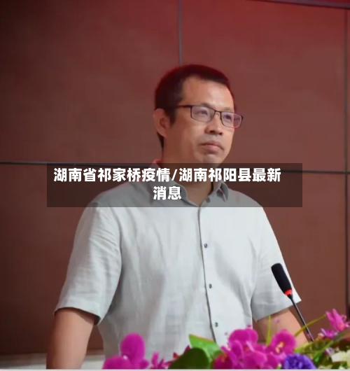 湖南省祁家桥疫情/湖南祁阳县最新消息-第1张图片