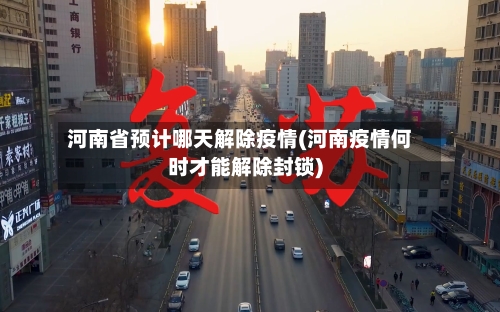 河南省预计哪天解除疫情(河南疫情何时才能解除封锁)-第2张图片