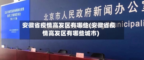 安徽省疫情高发区有哪些(安徽省疫情高发区有哪些城市)-第2张图片