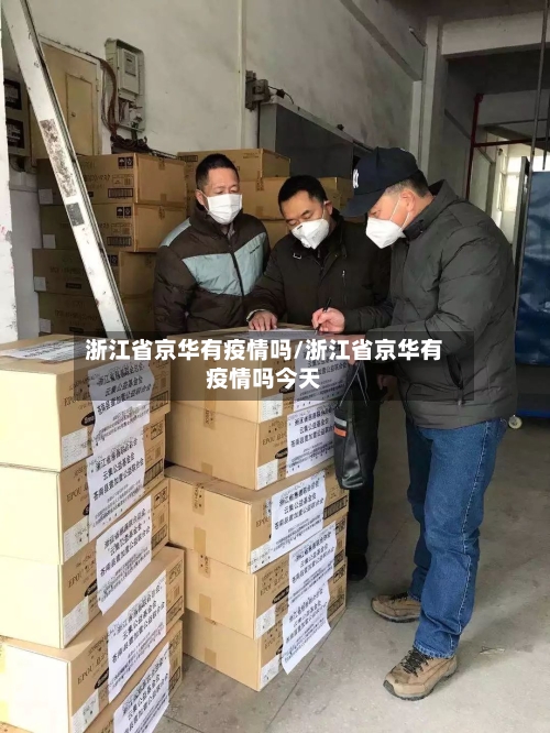 浙江省京华有疫情吗/浙江省京华有疫情吗今天-第1张图片