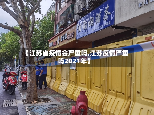 【江苏省疫情会严重吗,江苏疫情严重吗2021年】-第1张图片
