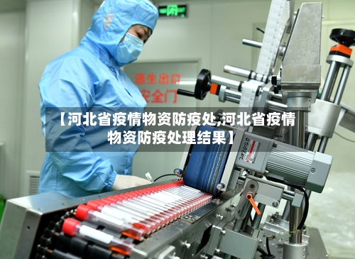 【河北省疫情物资防疫处,河北省疫情物资防疫处理结果】-第1张图片
