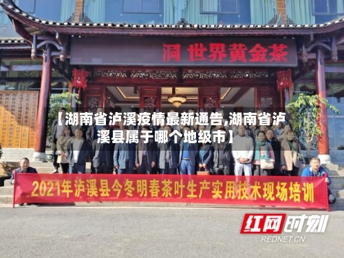 【湖南省泸溪疫情最新通告,湖南省泸溪县属于哪个地级市】-第2张图片
