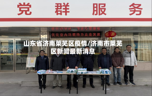 山东省济南莱芜区疫情/济南市莱芜区新闻最新消息-第2张图片