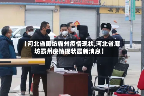 【河北省廊坊霸州疫情现状,河北省廊坊霸州疫情现状最新消息】-第3张图片