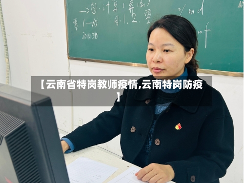 【云南省特岗教师疫情,云南特岗防疫】-第2张图片
