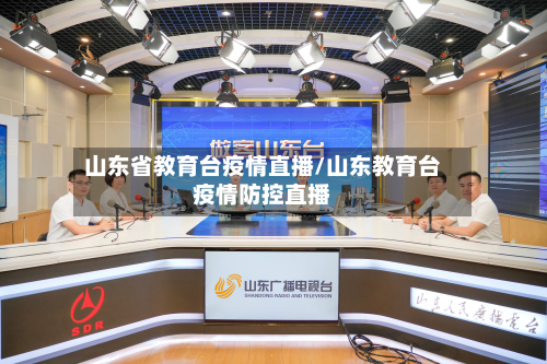 山东省教育台疫情直播/山东教育台疫情防控直播-第2张图片