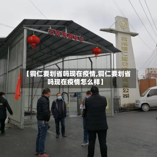 【铜仁要划省吗现在疫情,铜仁要划省吗现在疫情怎么样】-第3张图片