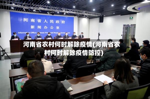 河南省农村何时解除疫情(河南省农村何时解除疫情防控)-第3张图片