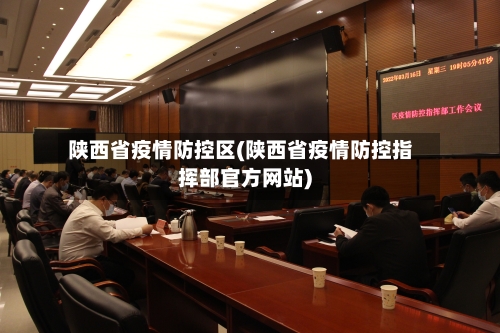 陕西省疫情防控区(陕西省疫情防控指挥部官方网站)-第1张图片