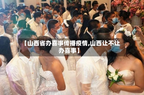 【山西省办喜事传播疫情,山西让不让办喜事】-第1张图片