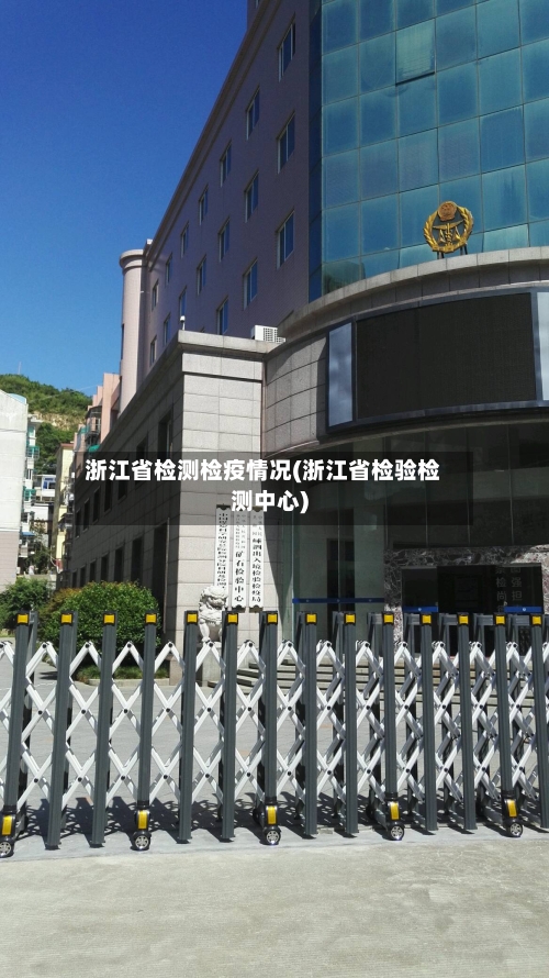 浙江省检测检疫情况(浙江省检验检测中心)-第2张图片