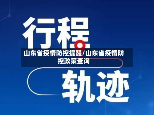 山东省疫情防控提醒/山东省疫情防控政策查询-第3张图片