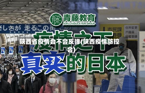 陕西省疫情会不会反弹(陕西疫情防控会)-第1张图片