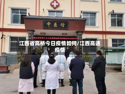 江西省高桥今日疫情如何/江西高速疫情-第2张图片