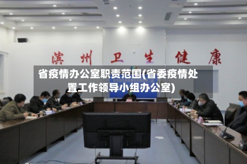 省疫情办公室职责范围(省委疫情处置工作领导小组办公室)-第2张图片