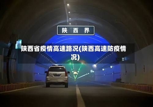 陕西省疫情高速路况(陕西高速防疫情况)-第1张图片