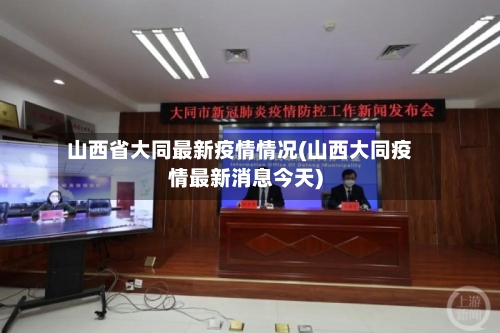 山西省大同最新疫情情况(山西大同疫情最新消息今天)-第1张图片