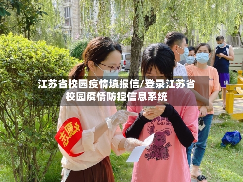江苏省校园疫情填报信/登录江苏省校园疫情防控信息系统-第1张图片